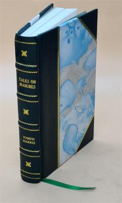 Talks On Manures. A Series Of Familiar And Practical Talks Betwe [Leather Bound]-image