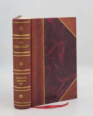 The Federalist On The New Constitution Written In 1788 1852 [Leather Bound]-image