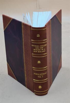 Michael Collins And The Making Of A New Ireland Volume 1 1922 [Leather Bound]-image