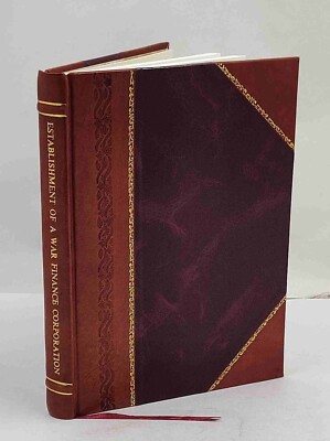 Establishment of a War Finance Corporation: Hearings Before [Leather Bound]-image